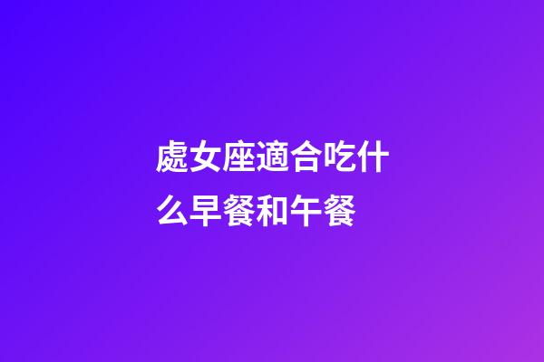 處女座適合吃什么早餐和午餐-第1張-星座運(yùn)勢-玄機(jī)派