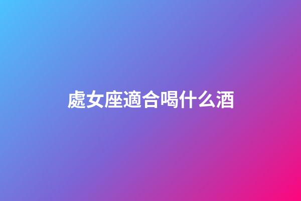處女座適合喝什么酒-第1張-星座運(yùn)勢(shì)-玄機(jī)派