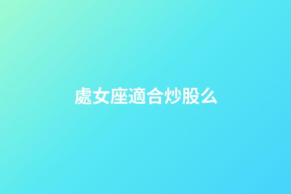 處女座適合炒股么-第1張-星座運勢-玄機派