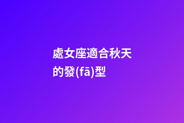 處女座適合秋天的發(fā)型-第1張-星座運勢-玄機派