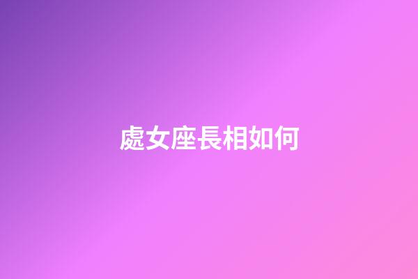 處女座長相如何-第1張-星座運勢-玄機派