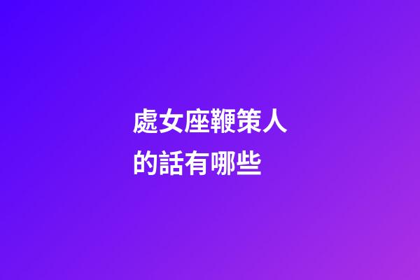 處女座鞭策人的話有哪些-第1張-星座運(yùn)勢(shì)-玄機(jī)派