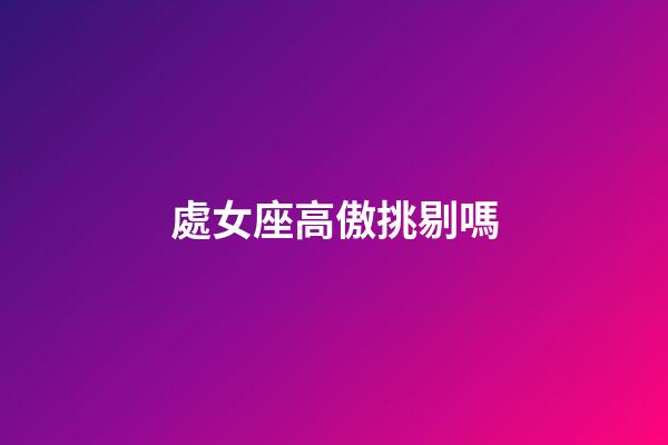 處女座高傲挑剔嗎-第1張-星座運勢-玄機派