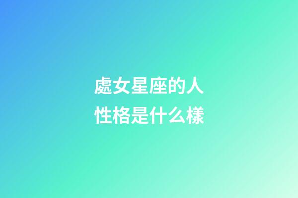處女星座的人性格是什么樣-第1張-星座運勢-玄機派