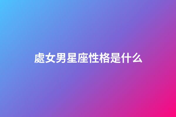 處女男星座性格是什么-第1張-星座運勢-玄機派