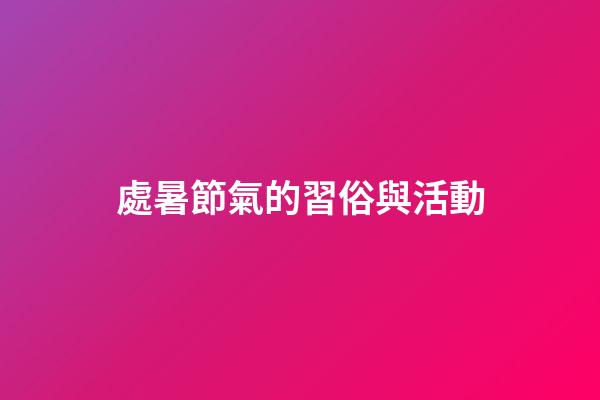 處暑節氣的習俗與活動
