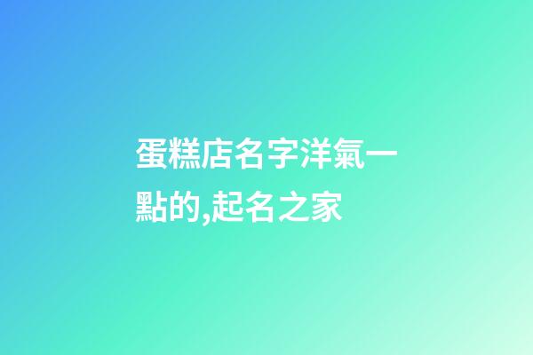 蛋糕店名字洋氣一點的,起名之家