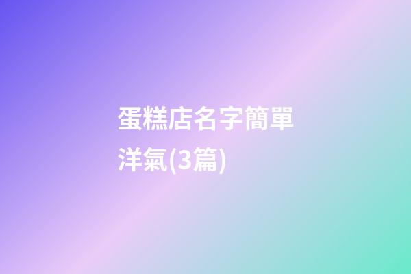 蛋糕店名字簡單洋氣(3篇)-第1張-店鋪起名-玄機派