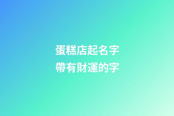 蛋糕店起名字帶有財運的字-第1張-店鋪起名-玄機派