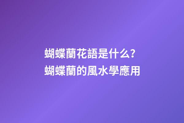 蝴蝶蘭花語是什么？蝴蝶蘭的風水學應用