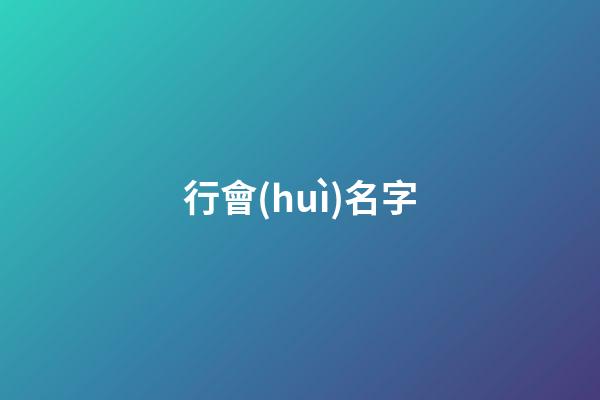 行會(huì)名字（行會(huì)名字大全文雅）-第1張-星座運(yùn)勢(shì)-玄機(jī)派