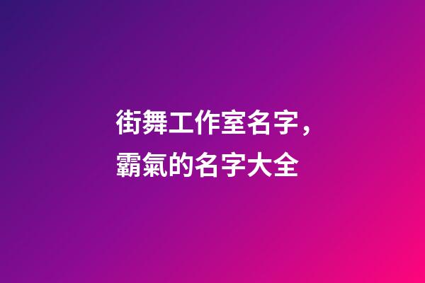 街舞工作室名字，霸氣的名字大全-第1張-公司起名-玄機派