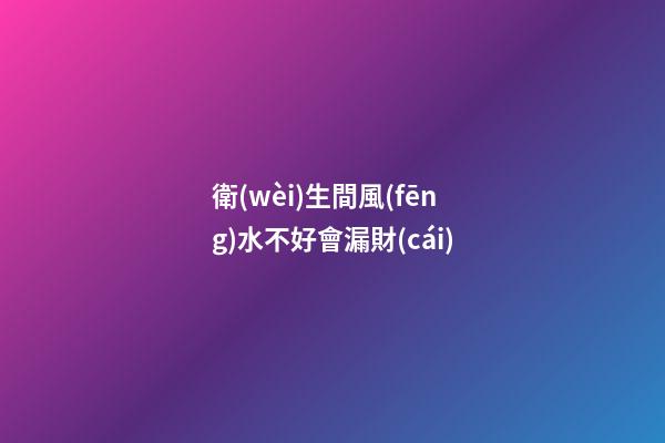 衛(wèi)生間風(fēng)水不好會漏財(cái)