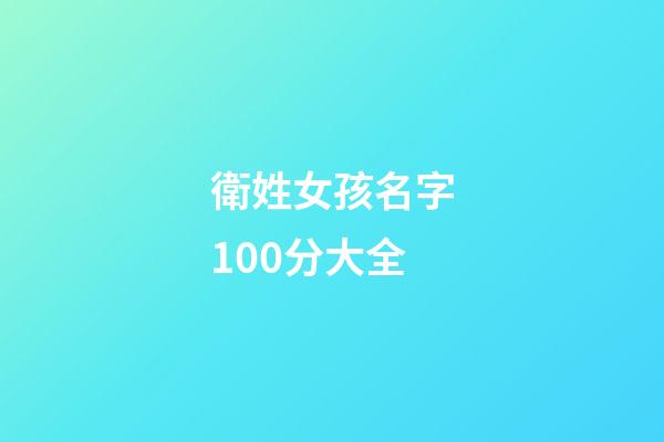 衛姓女孩名字100分大全(姓衛的好聽的女孩名字)-第1張-女孩起名-玄機派