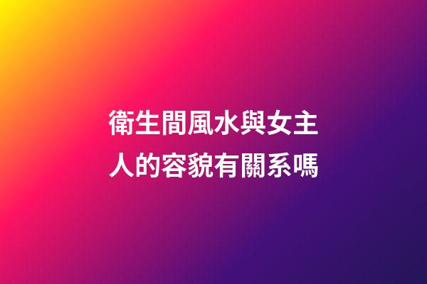 衛生間風水與女主人的容貌有關系嗎