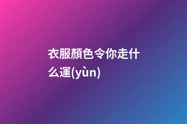 衣服顏色令你走什么運(yùn)