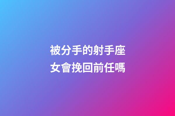 被分手的射手座女會挽回前任嗎-第1張-星座運勢-玄機派
