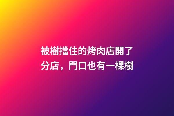 被樹擋住的烤肉店開了分店，門口也有一棵樹