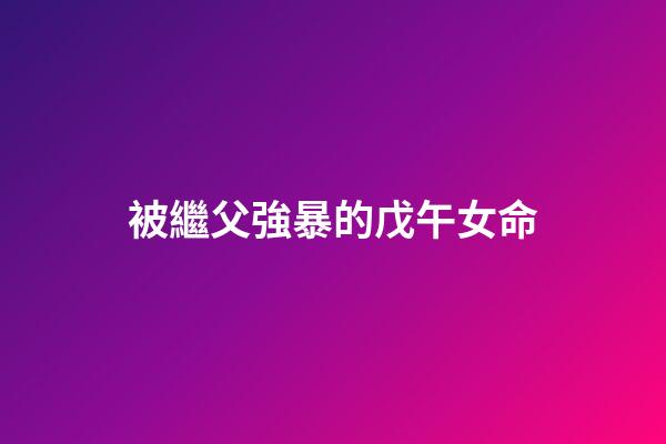 被繼父強暴的戊午女命