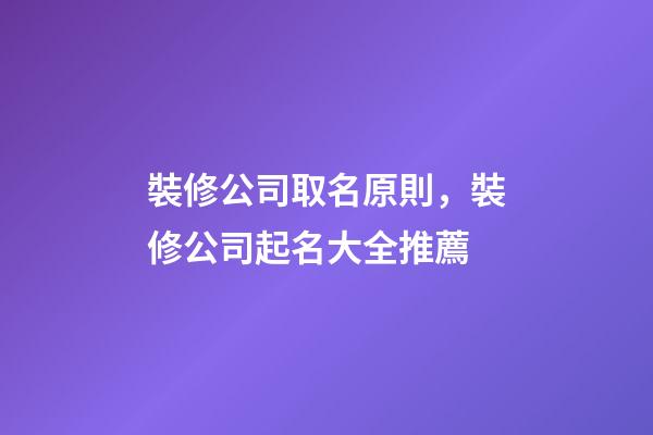 裝修公司取名原則，裝修公司起名大全推薦-第1張-公司起名-玄機派