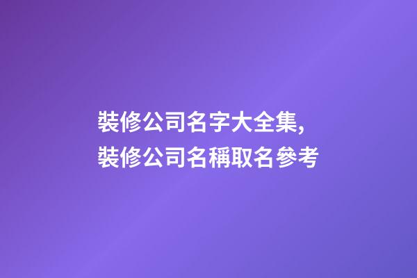 裝修公司名字大全集,裝修公司名稱取名參考-第1張-公司起名-玄機(jī)派