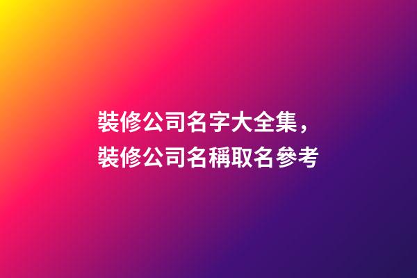 裝修公司名字大全集，裝修公司名稱取名參考