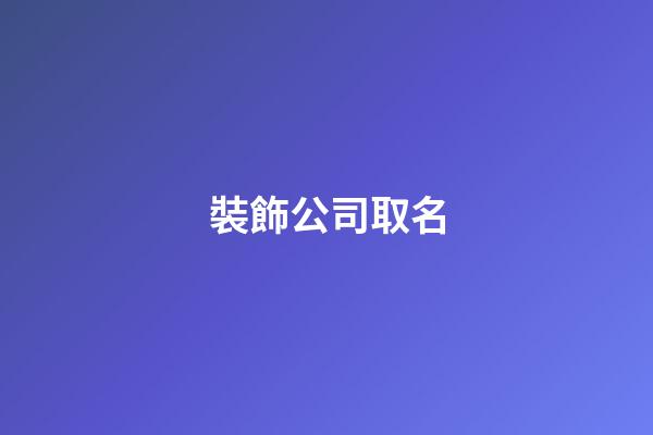 裝飾公司取名-第1張-公司起名-玄機派