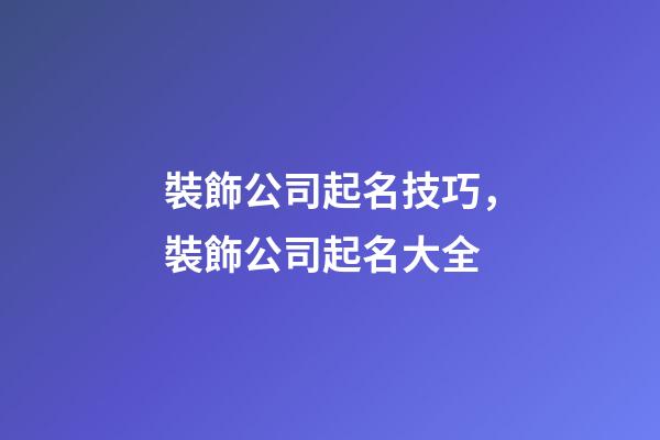 裝飾公司起名技巧，裝飾公司起名大全-第1張-公司起名-玄機派