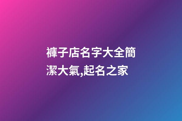 褲子店名字大全簡潔大氣,起名之家-第1張-店鋪起名-玄機(jī)派