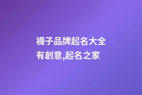 襪子品牌起名大全有創意,起名之家-第1張-商標起名-玄機派