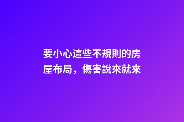 要小心這些不規則的房屋布局，傷害說來就來