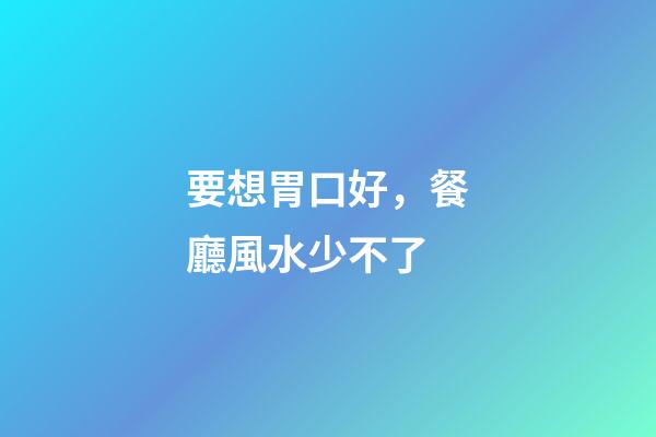 要想胃口好，餐廳風水少不了