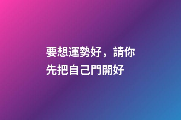 要想運勢好，請你先把自己門開好