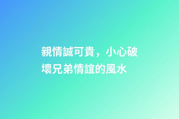 親情誠可貴，小心破壞兄弟情誼的風水