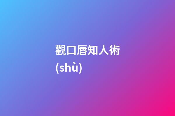 觀口唇知人術(shù)