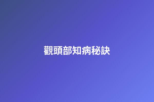 觀頭部知病秘訣
