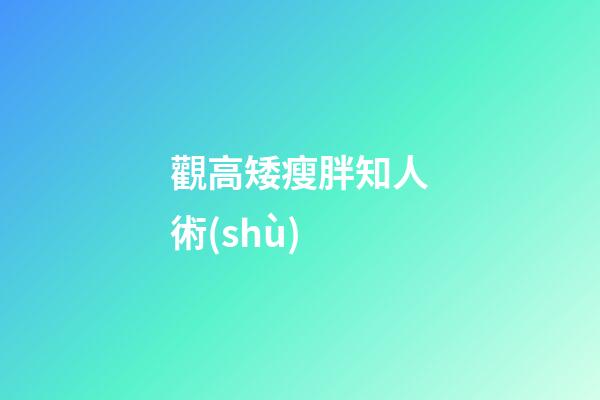 觀高矮瘦胖知人術(shù)