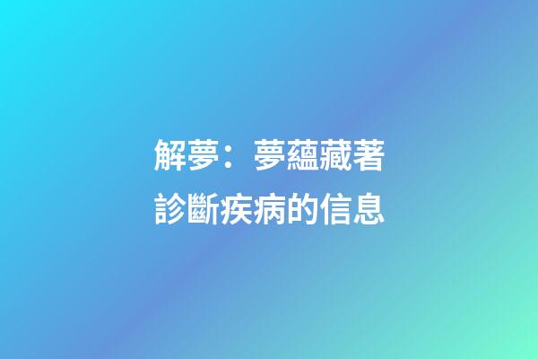 解夢：夢蘊藏著診斷疾病的信息