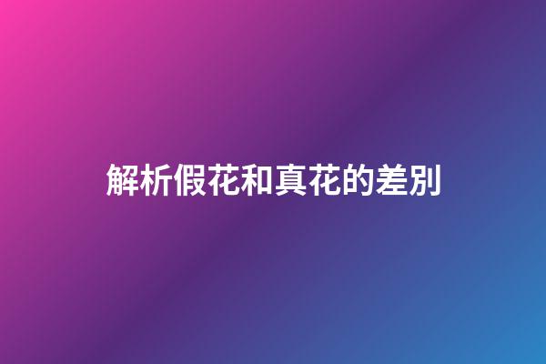 解析假花和真花的差別