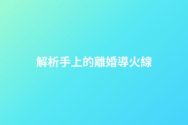 解析手上的離婚導火線