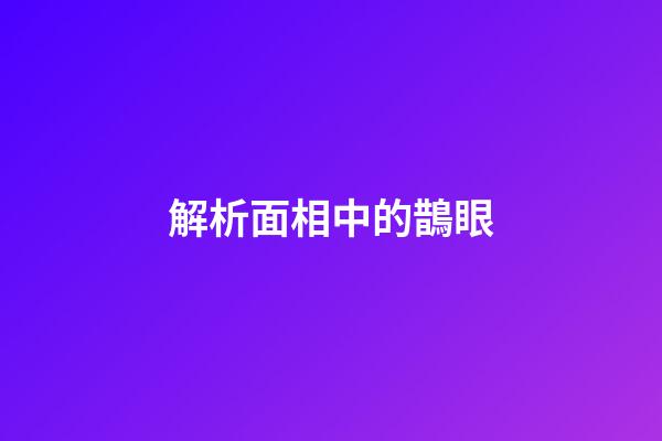 解析面相中的鵲眼