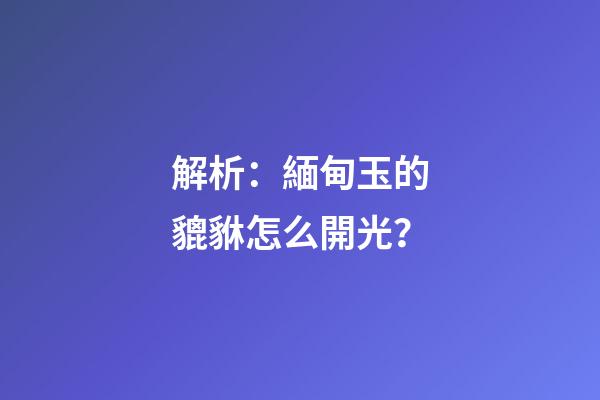 解析：緬甸玉的貔貅怎么開光？