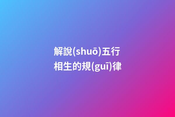 解說(shuō)五行相生的規(guī)律