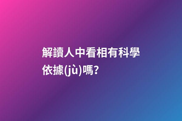 解讀人中看相有科學依據(jù)嗎？