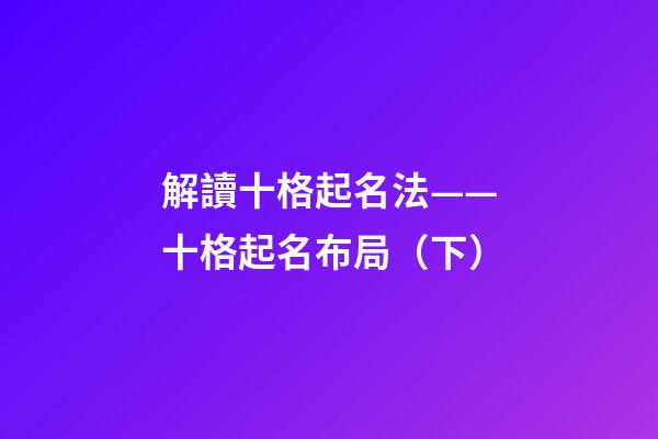 解讀十格起名法——十格起名布局（下）