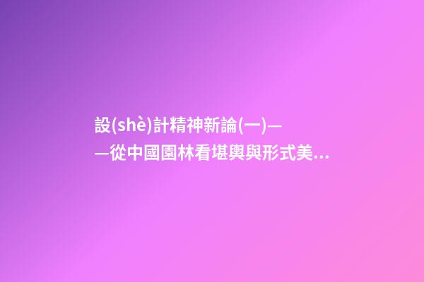 設(shè)計精神新論(一)——從中國園林看堪輿與形式美的熔融