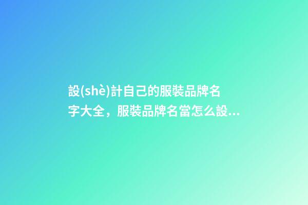 設(shè)計自己的服裝品牌名字大全，服裝品牌名當怎么設(shè)計？