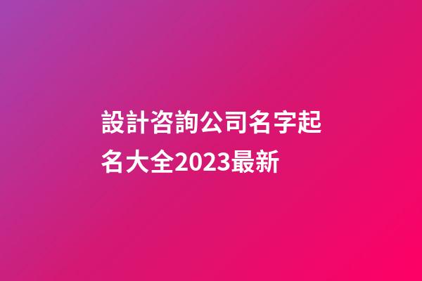 設計咨詢公司名字起名大全2023最新-第1張-公司起名-玄機派