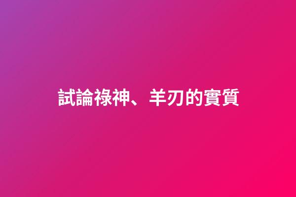 試論祿神、羊刃的實質