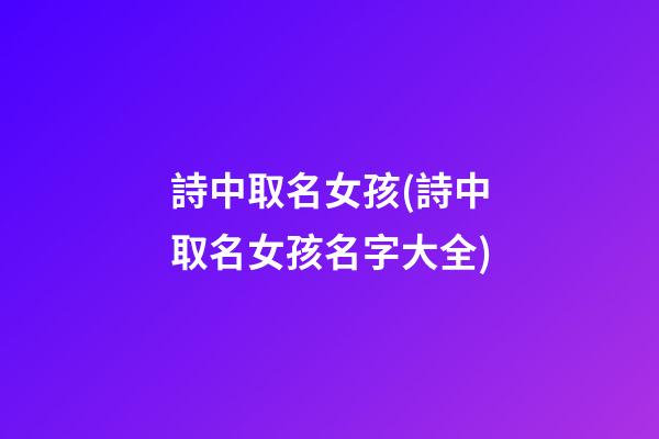詩中取名女孩(詩中取名女孩名字大全)